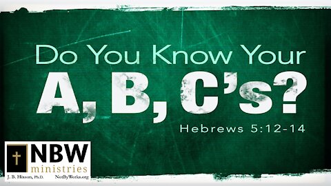 Do You Know Your ABC's? (Hebrews 5:12-14)