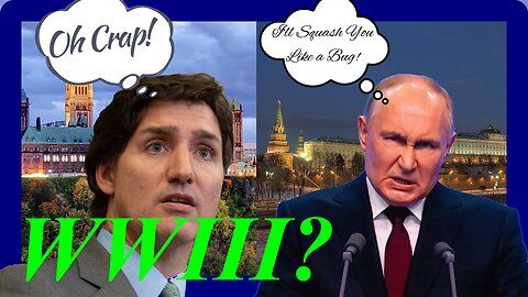 Trudeau Pokes the Russian Bear: World War III Looms!