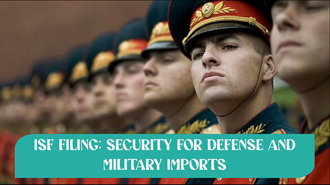 Secure Your Defense Imports with ISF Filing: Essential Tips for Compliance