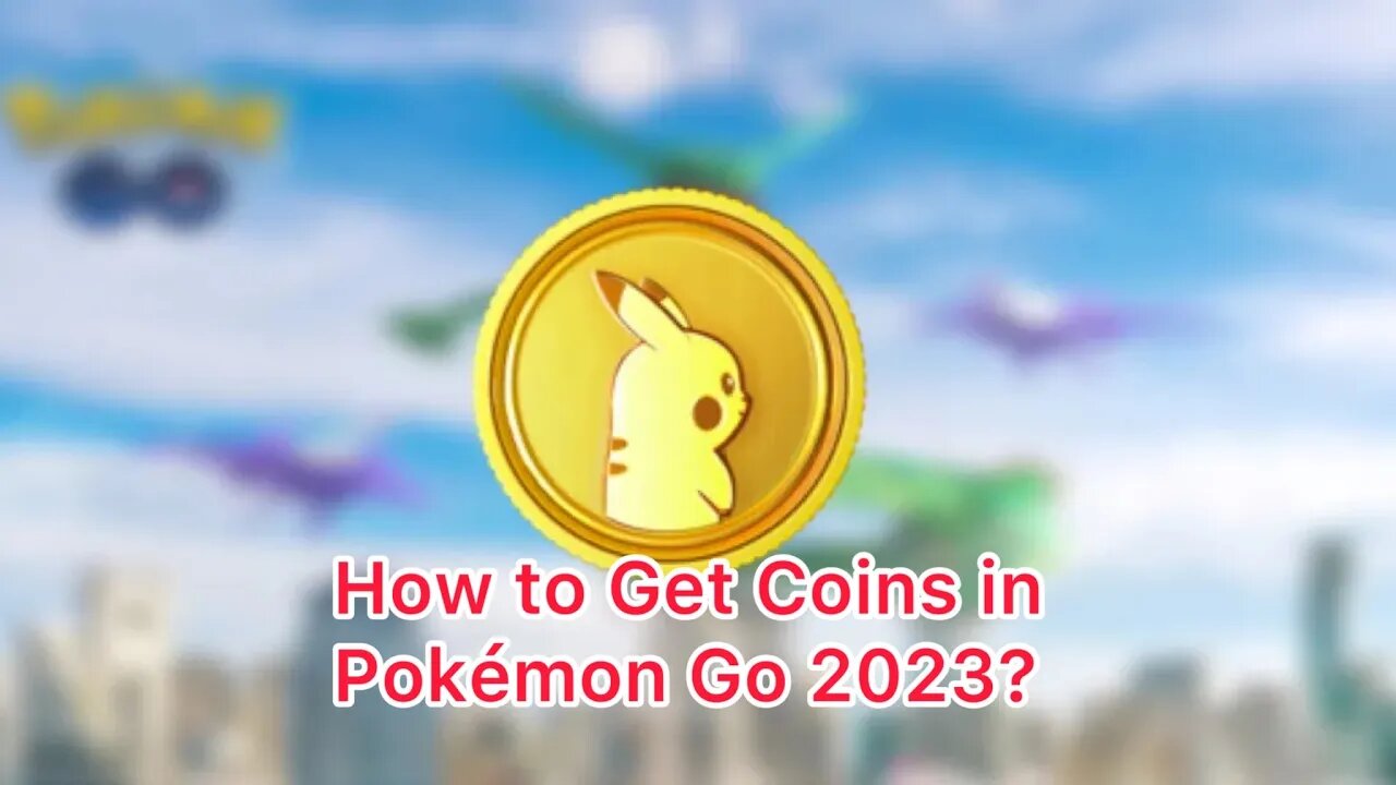 How to Get Coins in Pokémon Go 2023?