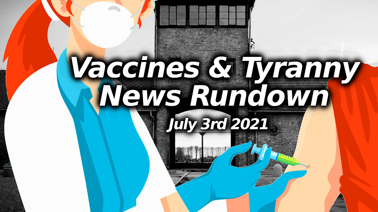 Vaccine & Tyranny News July 3rd 2021, Deconstructing Nonsensical, Contradictory Propaganda