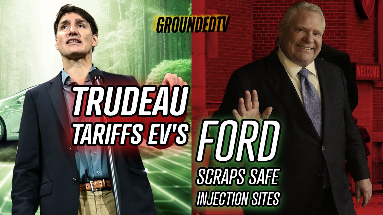 Trudeau Tariffs EV's & Ford's Safe Injection Site Shutdown