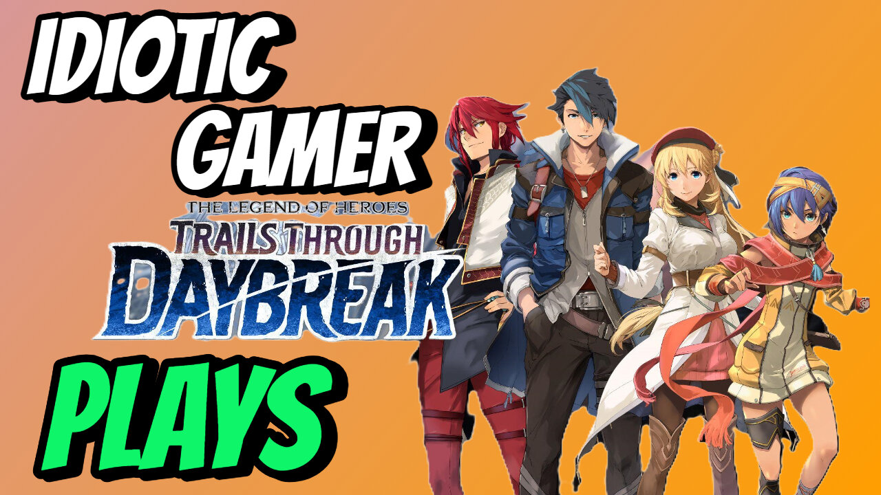 Idiotic Gamer Plays The Legend of Heroes: Trails Through Daybreak