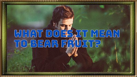 What does it mean to bear fruit?