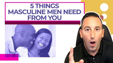 5 Things Masculine Men Need From You