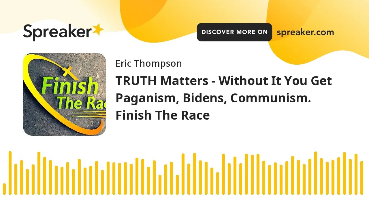 TRUTH Matters - Without It You Get Paganism, Bidens, Communism. Finish The Race