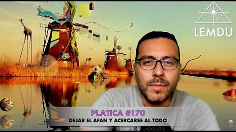 Hablando con el alma. Plática #170 “Dejar el afán y acercarse al todo”