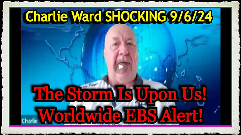 Charlie Ward SHOCKING 9 6 24 - The Storm Is Upon Us Worldwide EBS Alert!