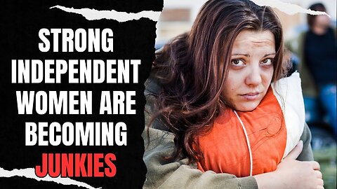 Strong INDEPENDENT WOMEN Are Becoming BROKE Homeless JUNKIES