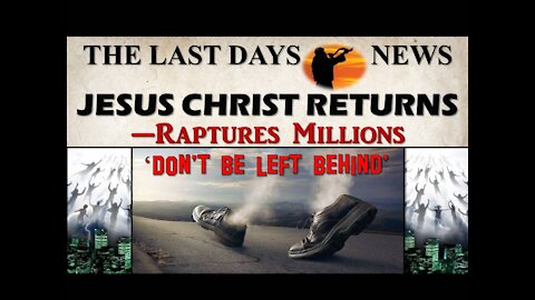 The End Times are HERE...Climaxing in the Return of Jesus Christ! (5-18-21)