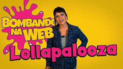 Bombando na Web #40 - Destaques do Lollapalooza 2017