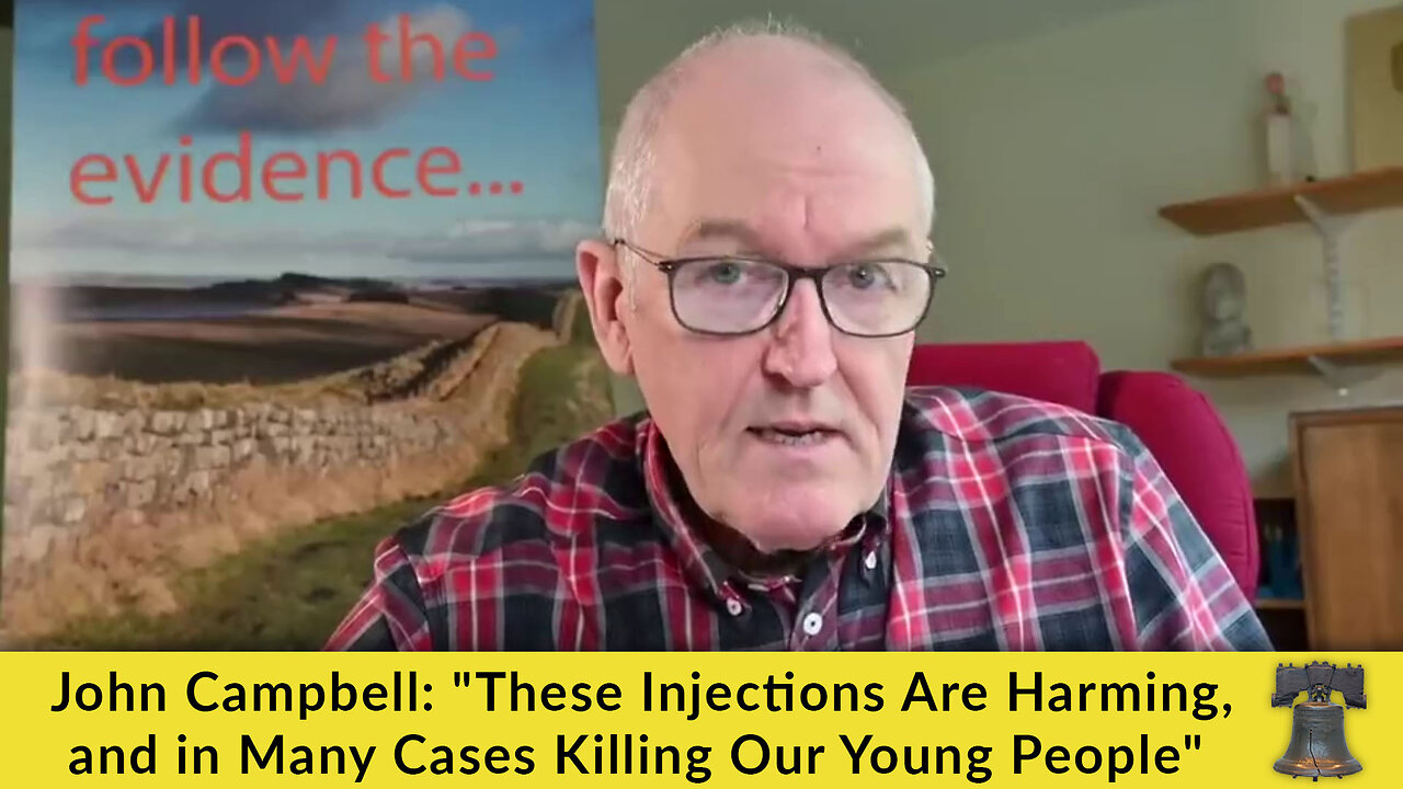 John Campbell: "These Injections Are Harming, and in Many Cases Killing Our Young People"