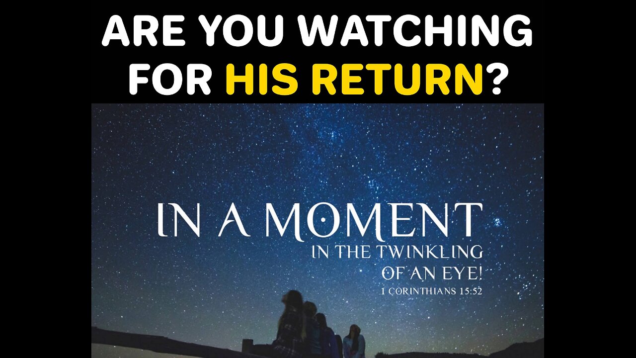 JOYOUSLY WATCHING – FOR HIS RETURN!