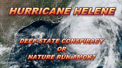 Hurricane Helene — Deep-State Conspiracy or Nature Run Amok?