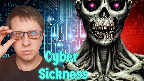 I Learned About Cyber Sickness - The Hard Way