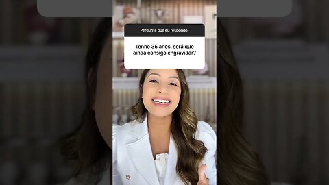 Tenho 35 anos ainda consigo engravidar?