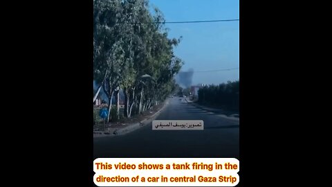 This video shows a tank firing in the direction of a car in central Gaza Strip