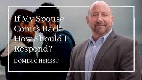 If My Spouse Comes Back, How Should I Respond?