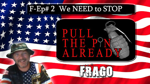 Pull The Pin Already (Frago Ep #2): We NEED to STOP