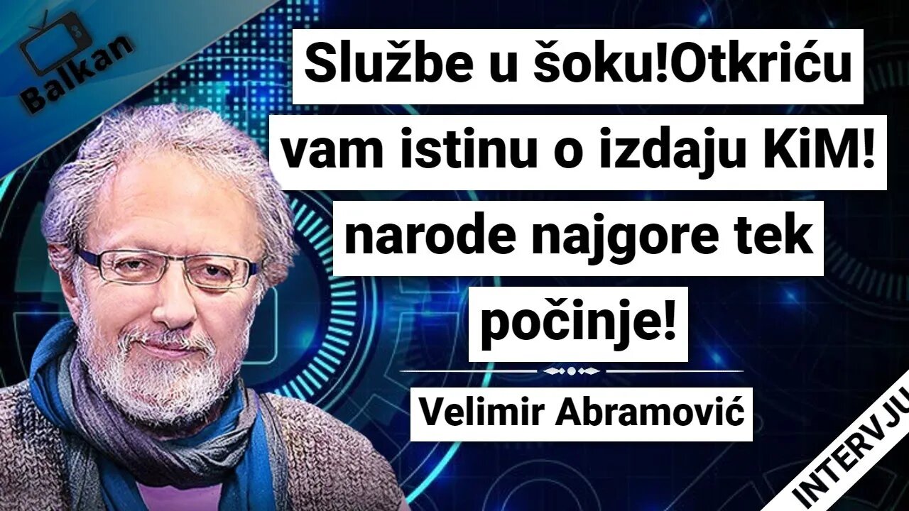 Velimir Abramović-Službe u šoku!Otkriću vam istinu o izdaju KiM! narode najgore tek počinje!