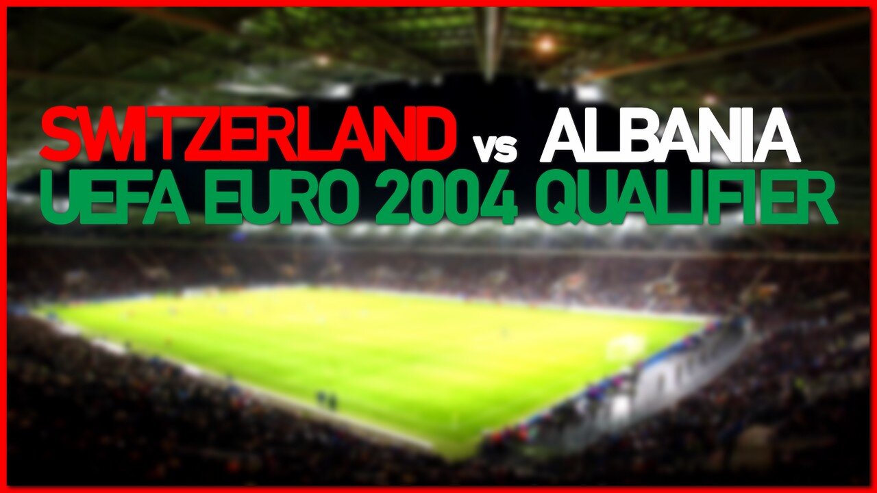 Switzerland vs Albania (UEFA EURO 2004 Qualifier)