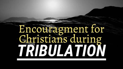 Encouragement for Christians during Tribulation