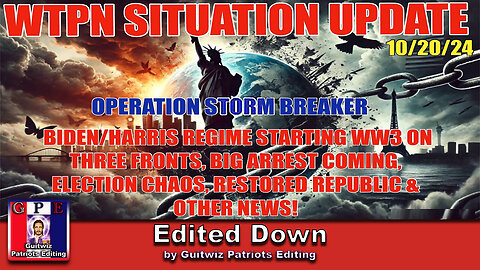 WTPN SITUATION UPDATE 10/20/24-WAR ON 3 FRONTS-ELECTION CHAOS-BIG ARREST COMING-Edited Down