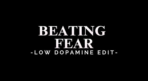 BEATING FEAR - LOW DOPAMINE EDIT