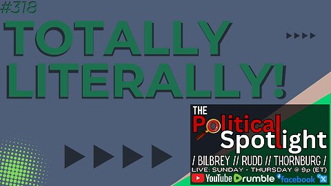 #318 | Totally Literally! | The Political Spotlight