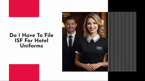 Do You Need to File ISF for Hotel Uniforms? Let's Find Out!