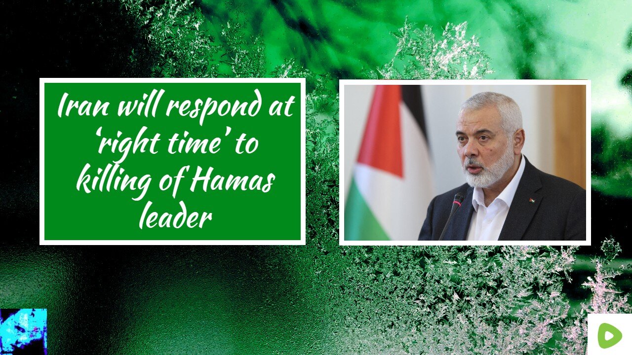 Iran will respond at ‘right time’ to killing of Hamas leader