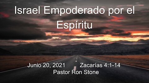 2021-06-20 Israel Empoderado por el Espíritu (Zacarias 4:1-14) Ron Stone (Spanish)