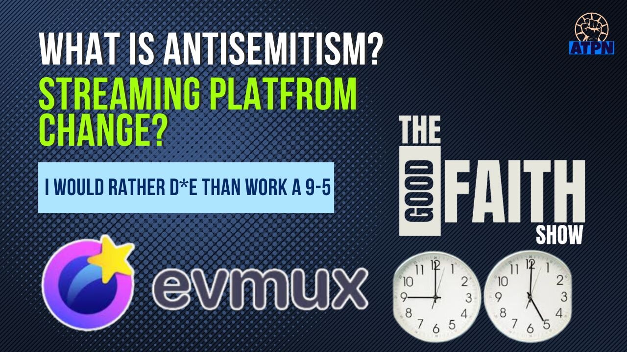 WHAT IS ANTISEMITISM, I WOULD RATHER D*E THAN WORK A 9-5 JOB - The Good Faith Show