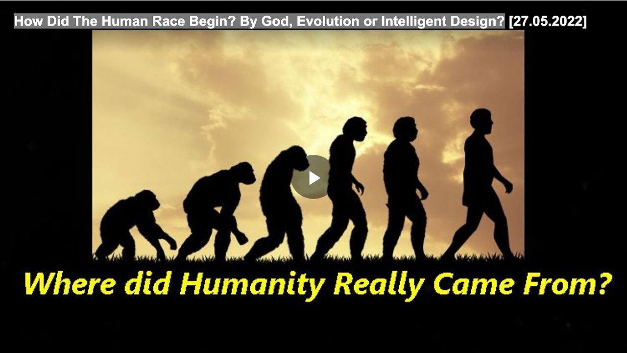 How Did The Human Race Begin? By God, Evolution or Intelligent Design?