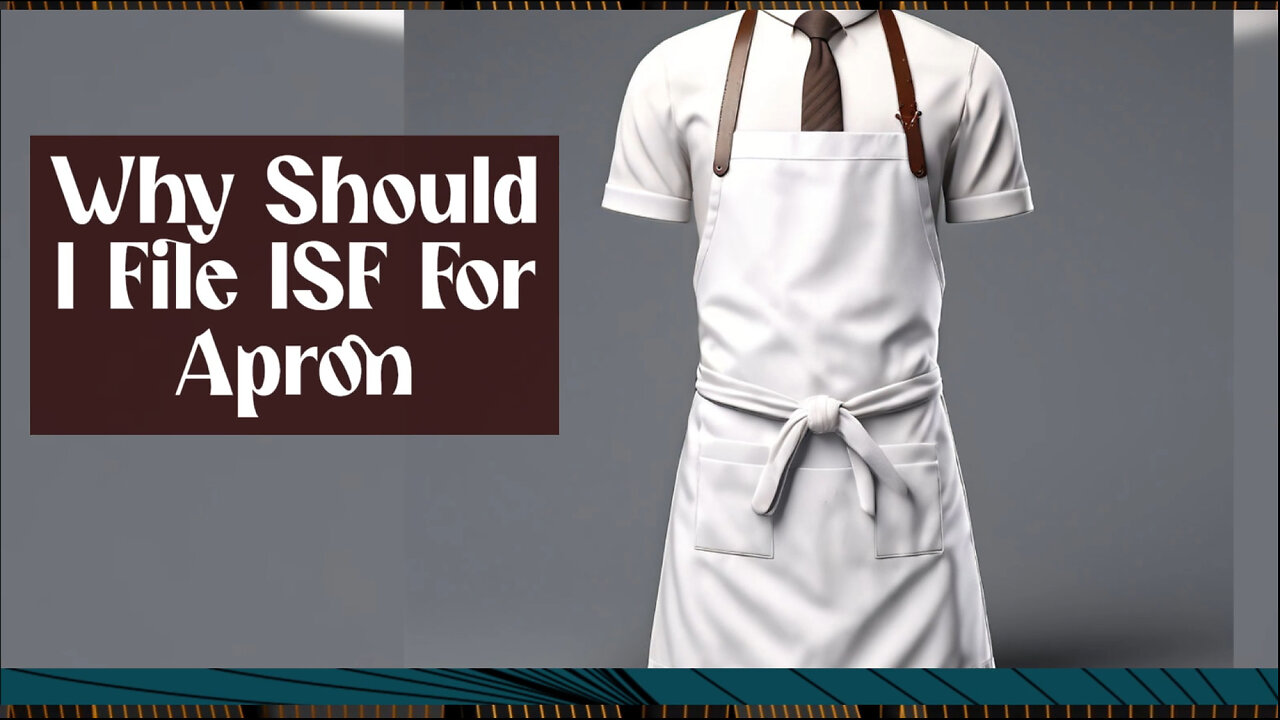 Why Filing ISF for Apron Shipments is Essential for Smooth Customs Clearance!