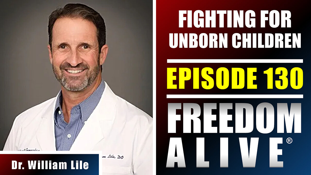 Fighting for Unborn Children - Dr. William Lile - Freedom Alive® Ep130