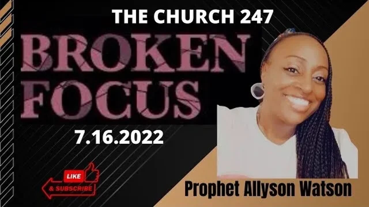 2022 July 16 | Prophet Allyson Watson | Broken Focus