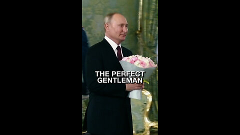 Putin is the perfect gentleman