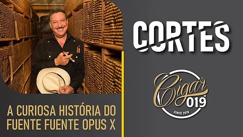 CORTES CIGAR 019 - MITO ou Verdade? Conheça a história da renomada linha Fuente Fuente Opus X