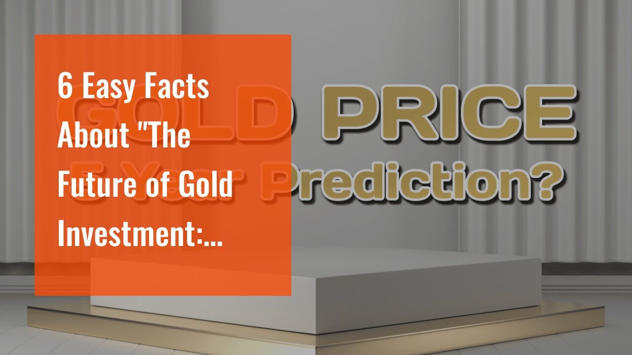 6 Easy Facts About "The Future of Gold Investment: Expert Predictions for the Next Decade" Desc...