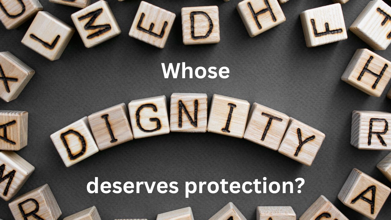 Whose dignity deserves protection?