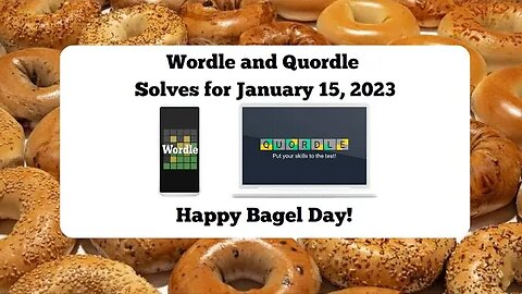 Wordle and Quordle of the Day for January 15, 2023 ... Happy Bagel Day!