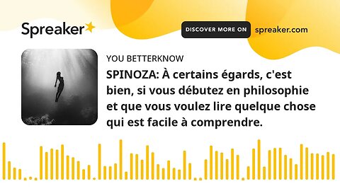 SPINOZA: À certains égards, c'est bien, si vous débutez en philosophie et que vous voulez lire quelq