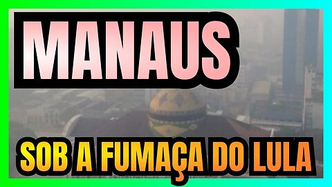 Fumaça cobre a cidade de MANAUS: culpa das QUEIMADAS DO LULA