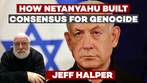 HOW NETANYAHU BUILT CONSENSUS FOR GENOCIDE ft. Jeff Halper
