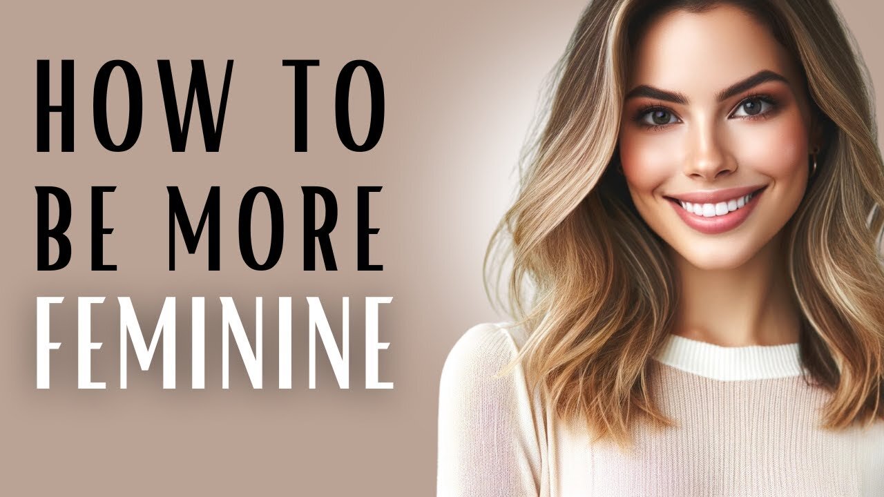 15 TIPS on HOW TO BE MORE FEMININE | CLOTHES, GESTURES, BEHAVIOR - feminine energy, femininity -