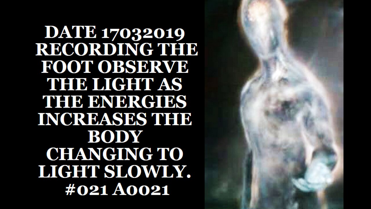 DATE 17032019 RECORDING THE FOOT OBSERVE THE LIGHT AS THE ENERGIES INCREASES THE BODY CHANGING