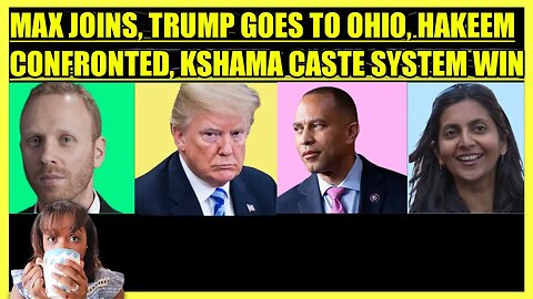 MAX BLUMENTHAL JOINS, TRUMP GOES TO OHIO, HAKEEM JEFFRIES CONFRONTED, KSHAMA CASTE SYSTEM WIN