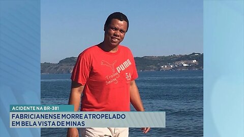 Acidente na BR-381: Fabricianense morre atropelado em Bela Vista de Minas.