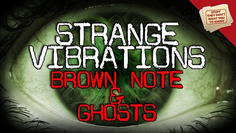 Stuff They Don't Want You To Know: Strange Vibrations: Brown Note and Ghosts